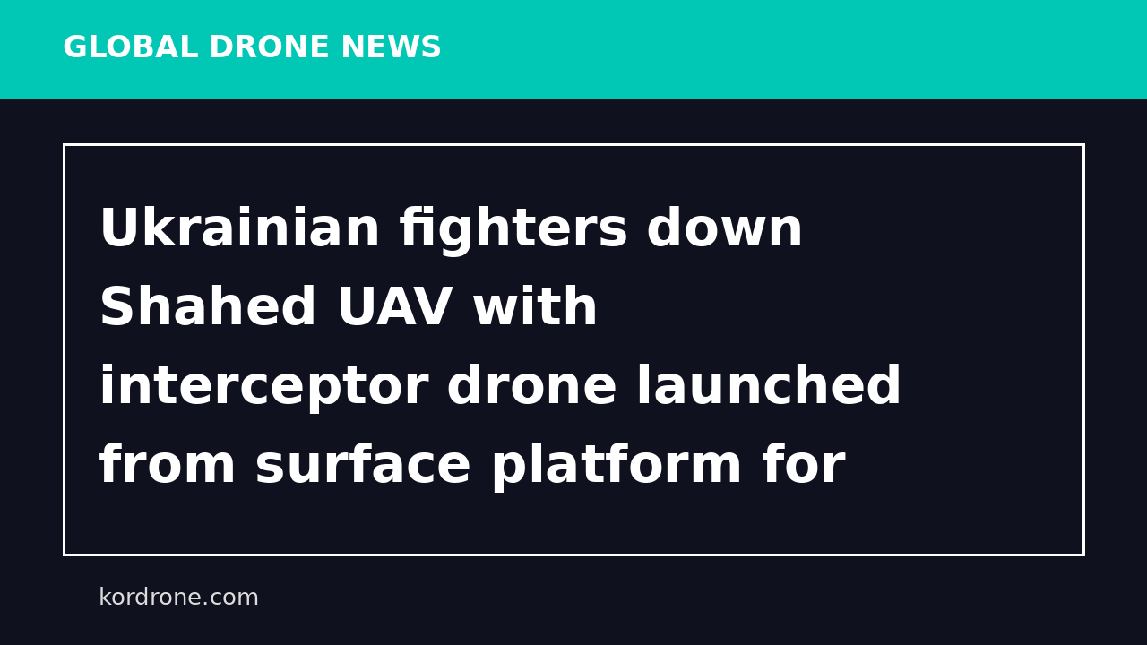 Ukrainian fighters down Shahed UAV with interceptor drone launched from surface platform for first time – video - Yahoo