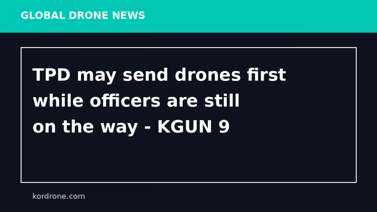 TPD may send drones first while officers are still on the way - KGUN 9