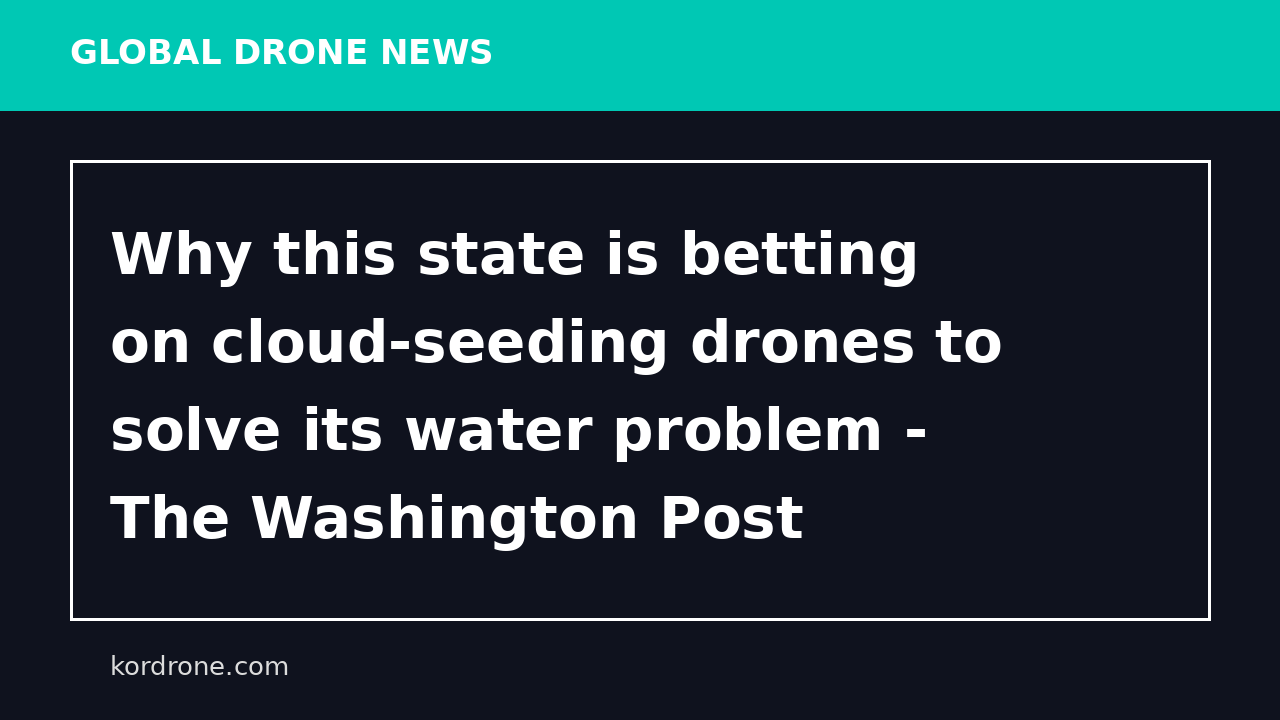 Why this state is betting on cloud-seeding drones to solve its water problem - The Washington Post