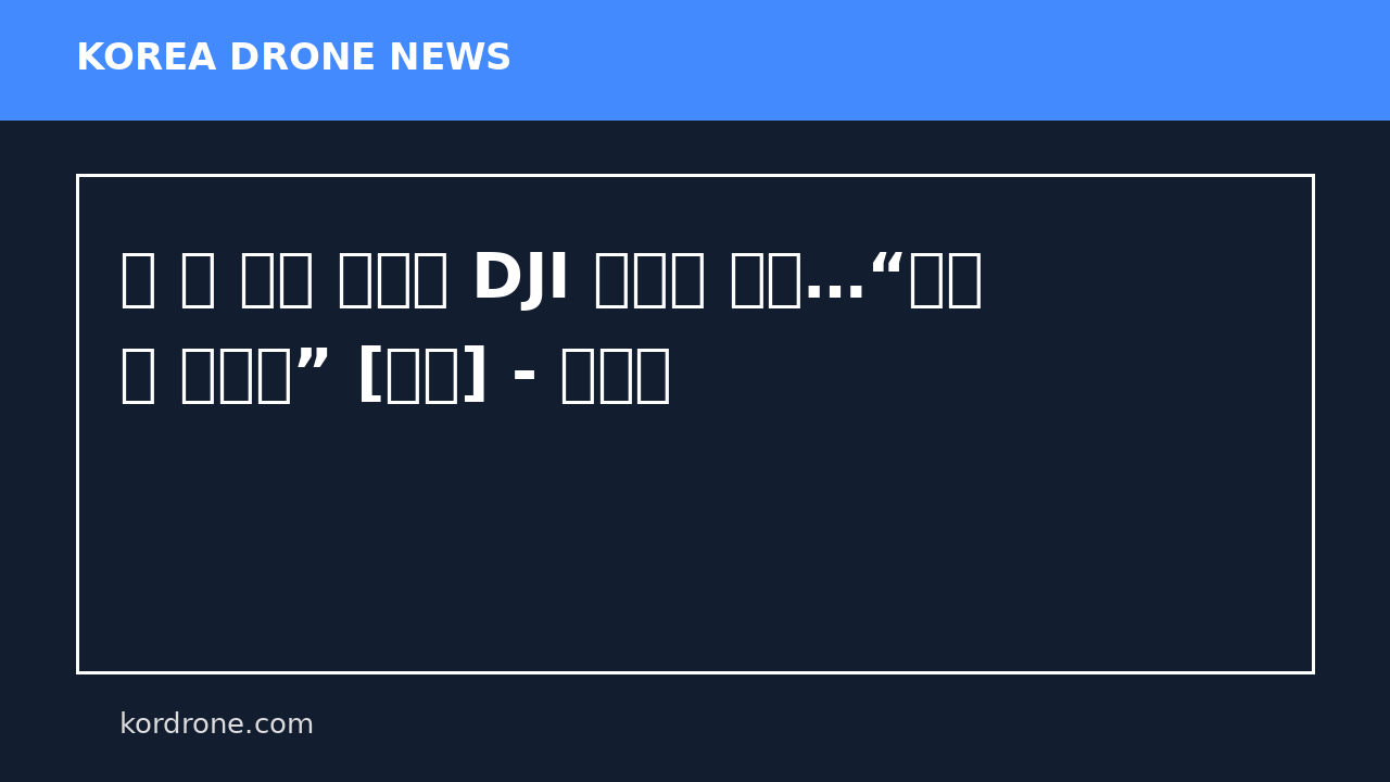 텅 빈 드론 매장에 DJI 로고만 반짝…“이제 안 팔아요” [현장] - 한겨레
