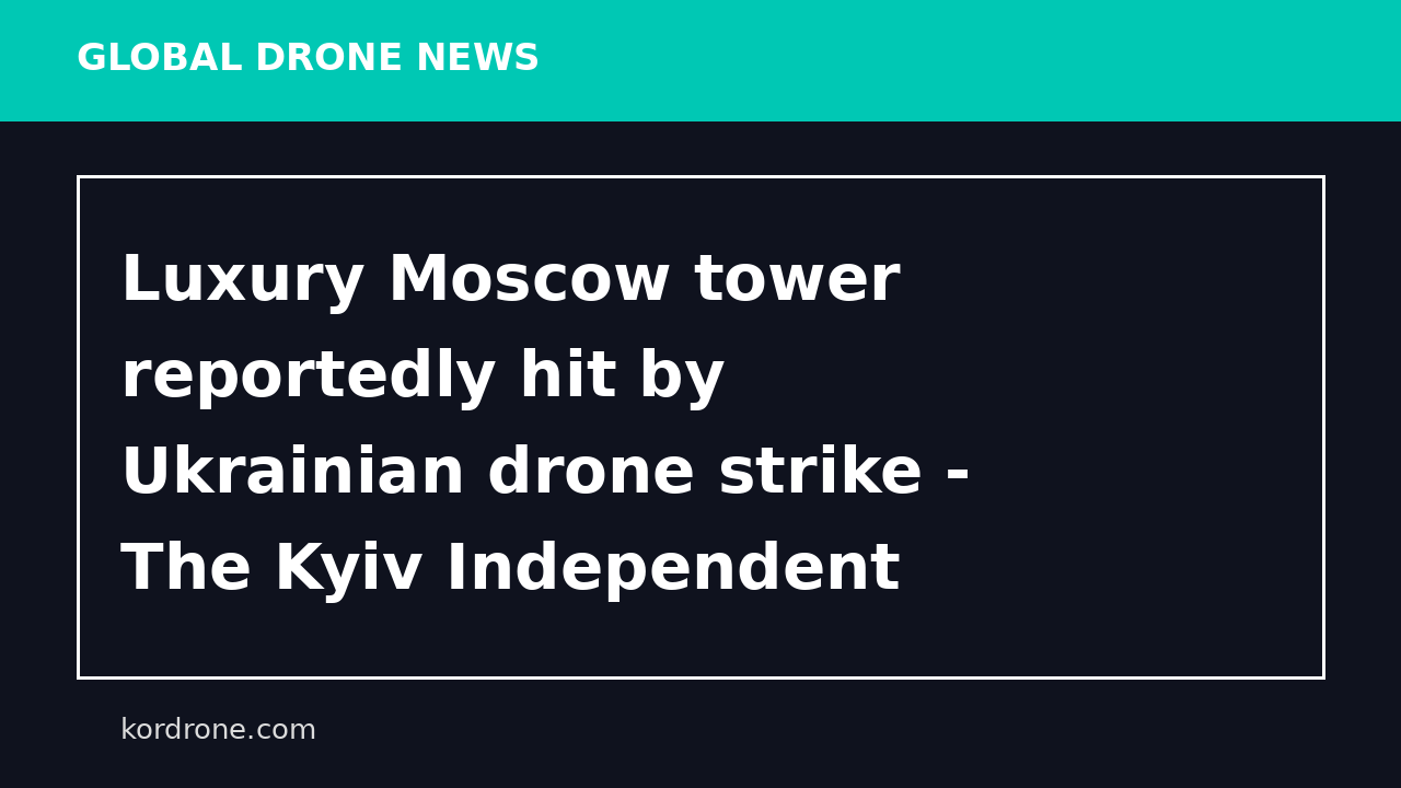 Luxury Moscow tower reportedly hit by Ukrainian drone strike - The Kyiv Independent