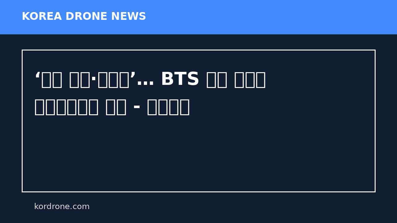 ‘버스 연장·드론쇼’… BTS 부산 공연에 기초지자체도 분주 - 부산일보