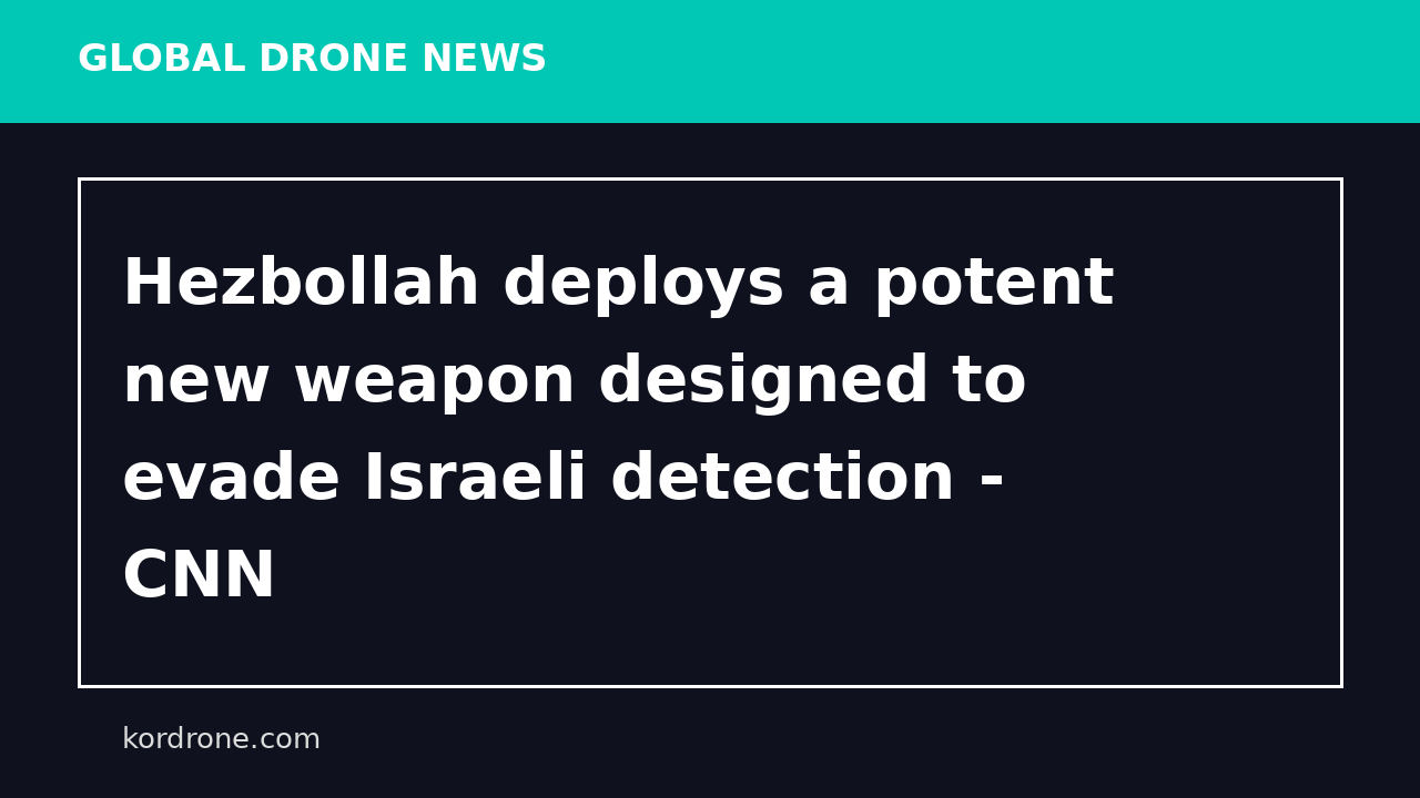 Hezbollah deploys a potent new weapon designed to evade Israeli detection - CNN