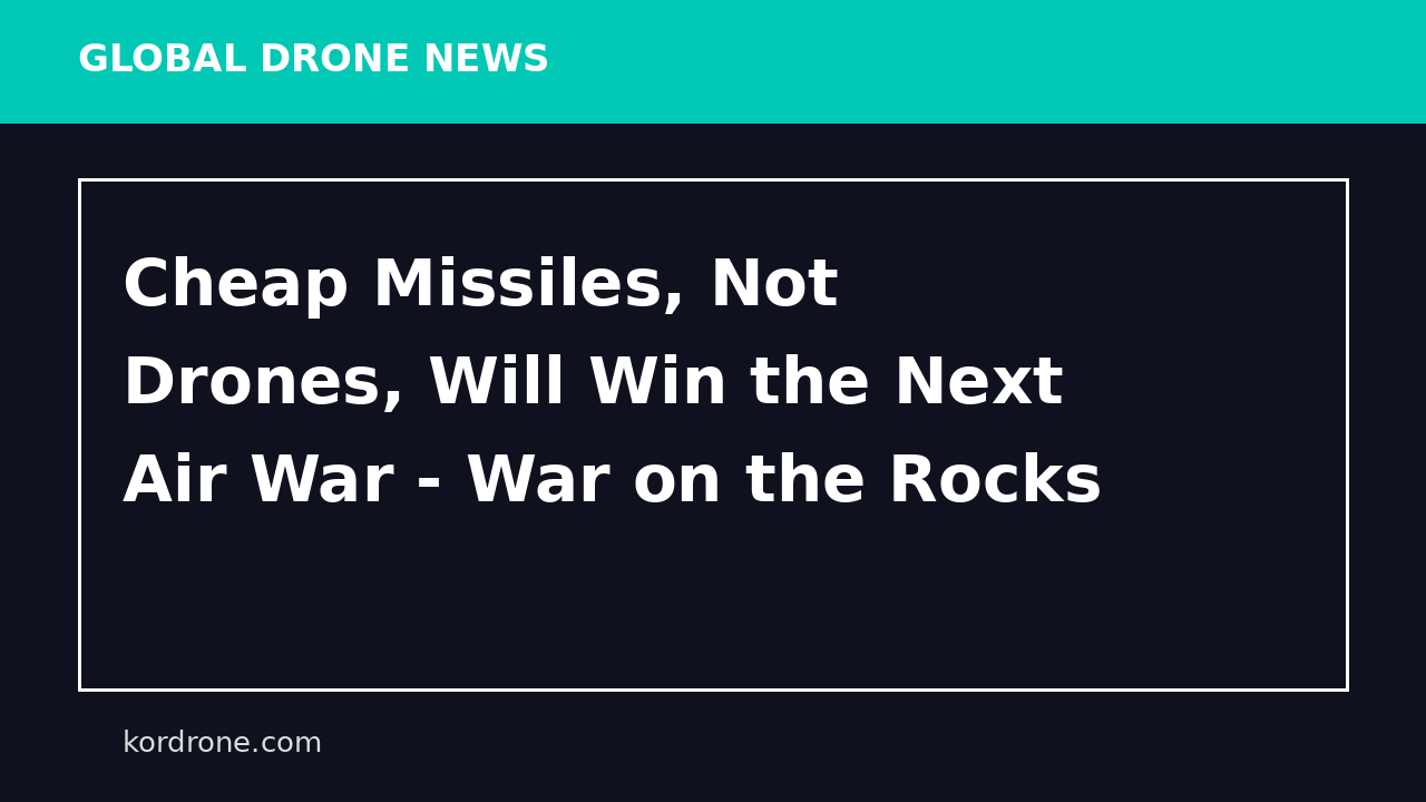 Cheap Missiles, Not Drones, Will Win the Next Air War - War on the Rocks