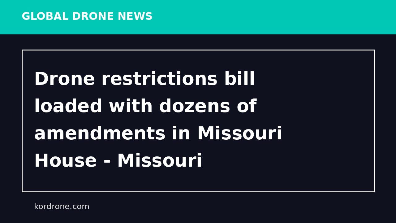 Drone restrictions bill loaded with dozens of amendments in Missouri House - Missouri Independent