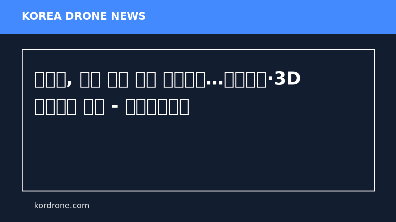 거제시, 드론 띄워 직접 측량한다…정사영상·3D 공간정보 구축 - 거제타임라인