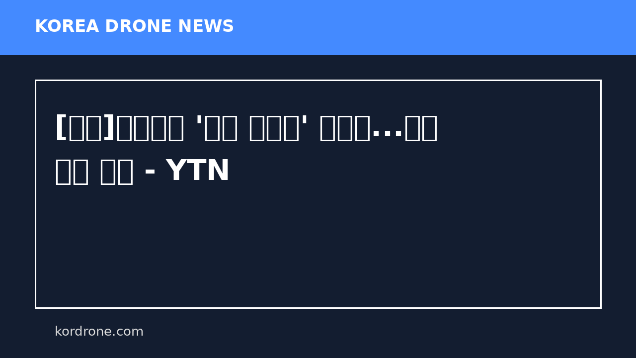 [전국]드론으로 '새는 에너지' 잡는다...전국 최초 도입 - YTN