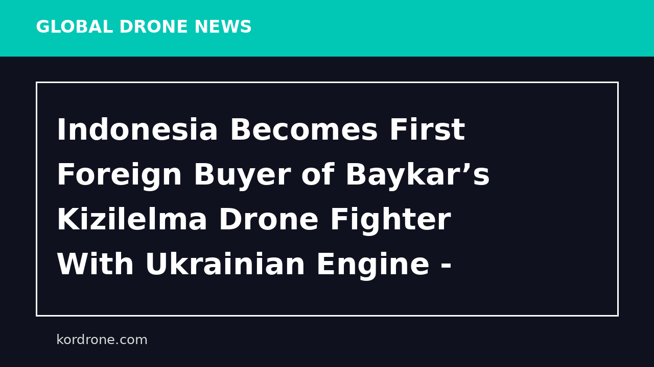Indonesia Becomes First Foreign Buyer of Baykar’s Kizilelma Drone Fighter With Ukrainian Engine - UNITED24 Media