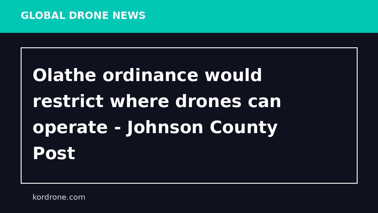 Olathe ordinance would restrict where drones can operate - Johnson County Post