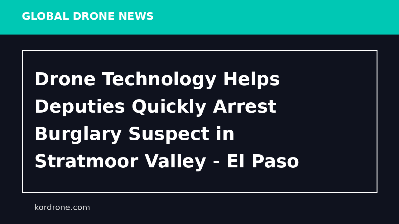 Drone Technology Helps Deputies Quickly Arrest Burglary Suspect in Stratmoor Valley - El Paso County Sheriff’s Office