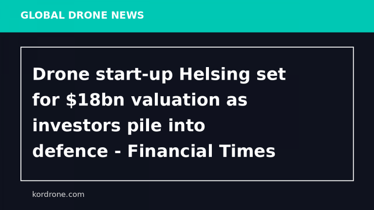 Drone start-up Helsing set for $18bn valuation as investors pile into defence - Financial Times