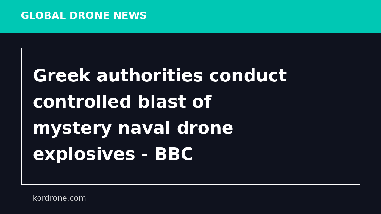Greek authorities conduct controlled blast of mystery naval drone explosives - BBC