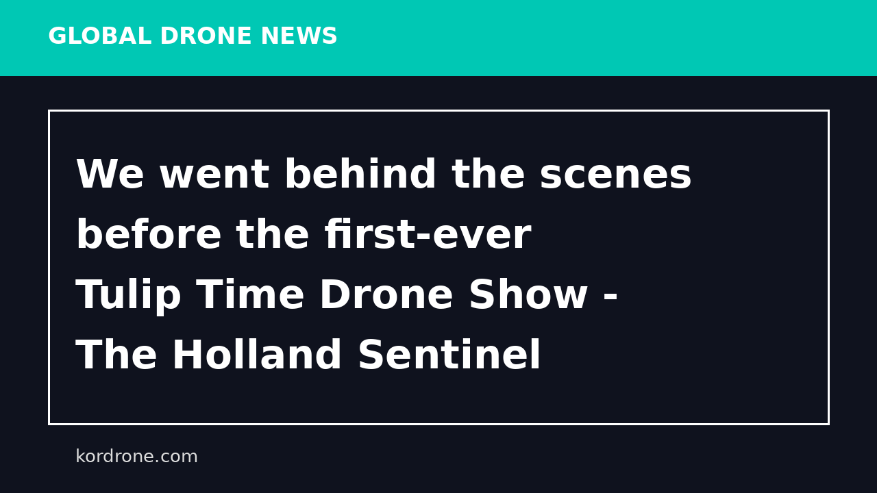 We went behind the scenes before the first-ever Tulip Time Drone Show - The Holland Sentinel