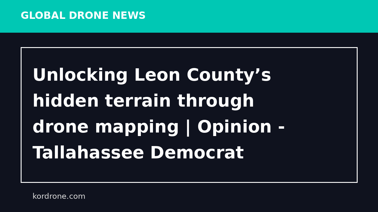 Unlocking Leon County’s hidden terrain through drone mapping | Opinion - Tallahassee Democrat