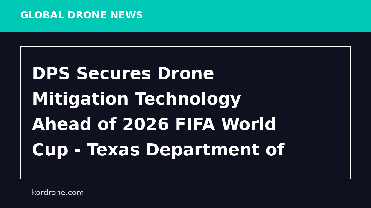 DPS Secures Drone Mitigation Technology Ahead of 2026 FIFA World Cup - Texas Department of Public Safety (.gov)