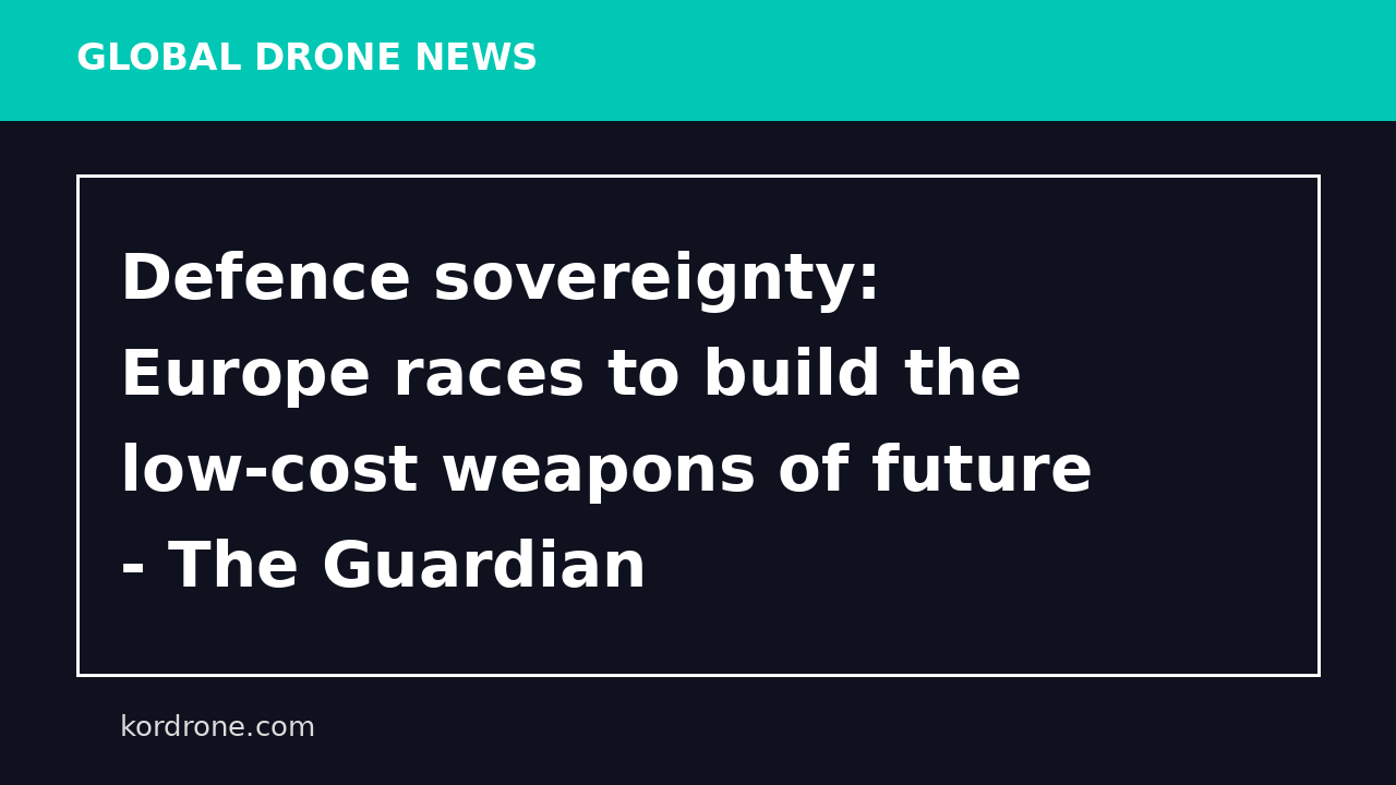Defence sovereignty: Europe races to build the low-cost weapons of future - The Guardian