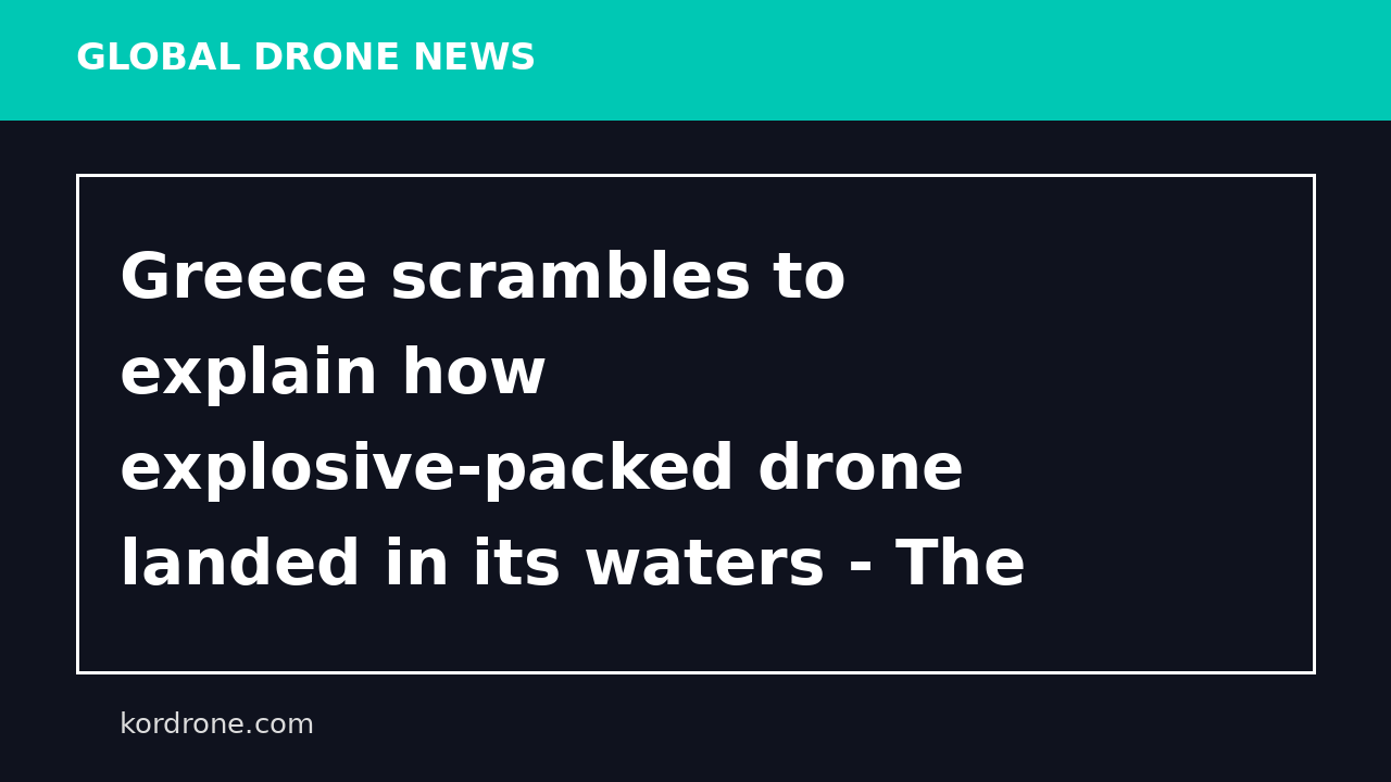 Greece scrambles to explain how explosive-packed drone landed in its waters - The Guardian