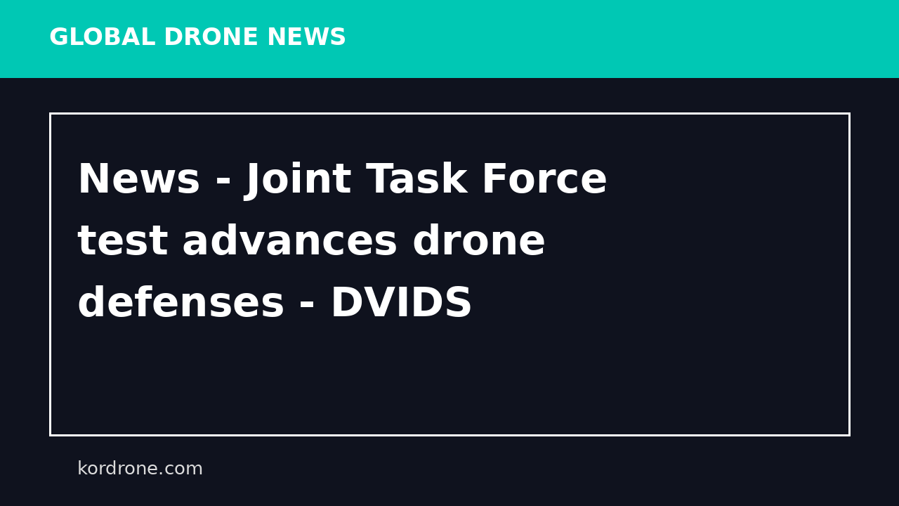 News - Joint Task Force test advances drone defenses - DVIDS