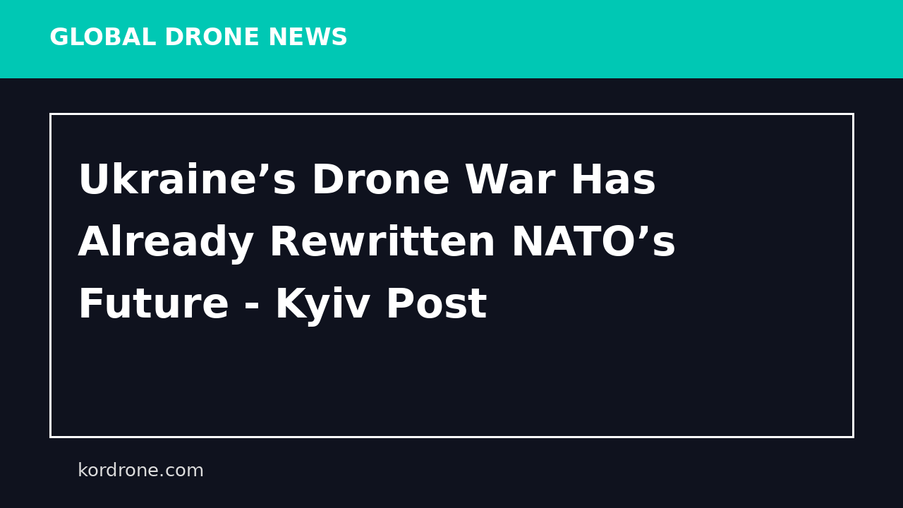 Ukraine’s Drone War Has Already Rewritten NATO’s Future - Kyiv Post