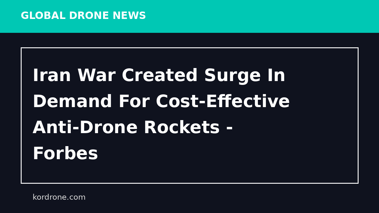Iran War Created Surge In Demand For Cost-Effective Anti-Drone Rockets - Forbes
